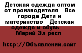 Детская одежда оптом от производителя - Все города Дети и материнство » Детская одежда и обувь   . Марий Эл респ.